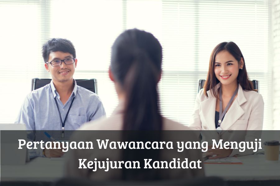 Pertanyaan Wawancara yang Menguji Kejujuran Kandidat