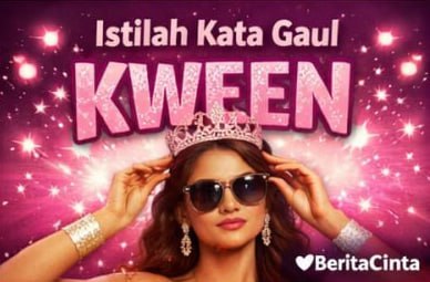 Istilah Kata Gaul Kween dan Maknanya