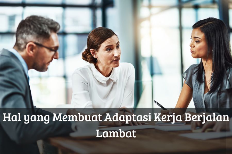 Hal yang Membuat Adaptasi Kerja Berjalan Lambat
