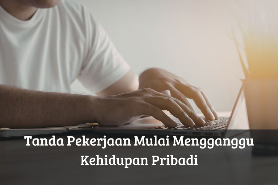 Tanda Pekerjaan Mulai Mengganggu Kehidupan Pribadi