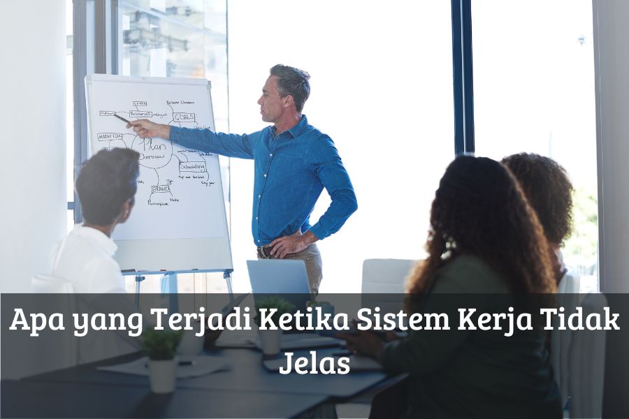Apa yang Terjadi Ketika Sistem Kerja Tidak Jelas