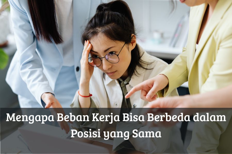Mengapa Beban Kerja Bisa Berbeda dalam Posisi yang Sama