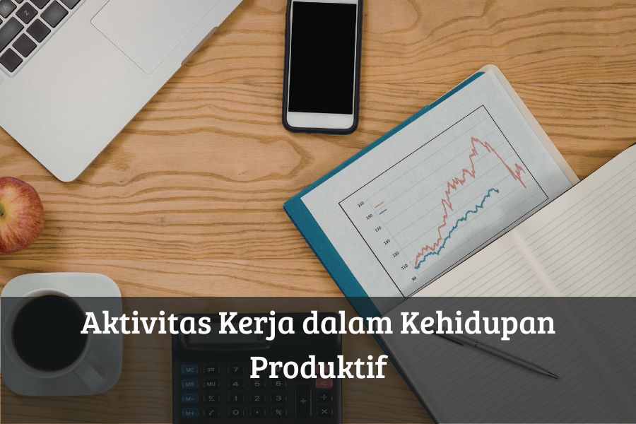 Aktivitas Kerja dalam Kehidupan Produktif