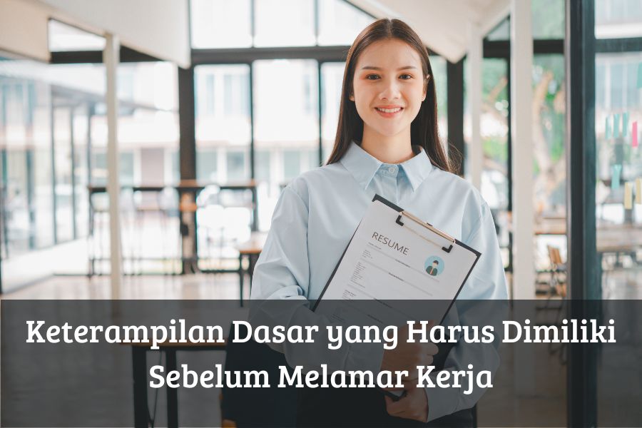 Keterampilan Dasar yang Harus Dimiliki Sebelum Melamar Kerja