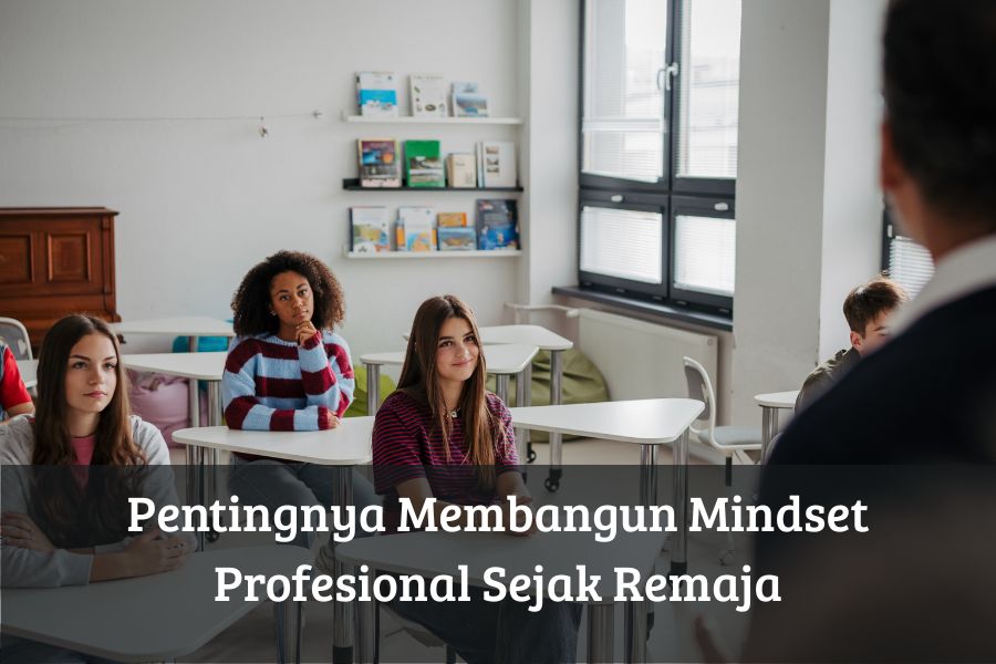 Pentingnya Membangun Mindset Profesional Sejak Remaja