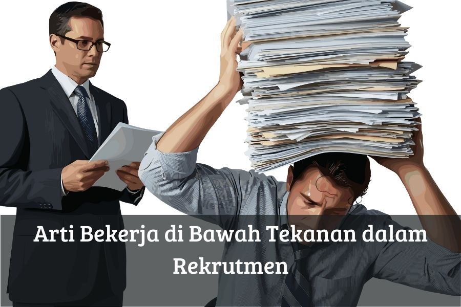 Arti Bekerja di Bawah Tekanan dalam Rekrutmen