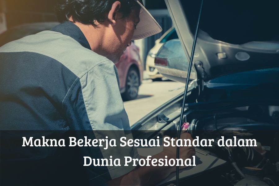Makna Bekerja Sesuai Standar dalam Dunia Profesional