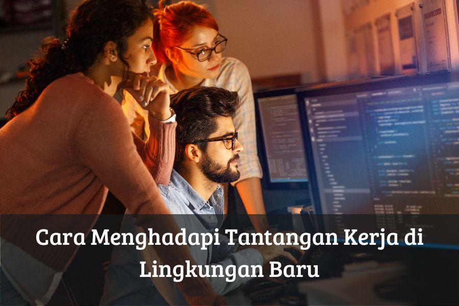 Cara Menghadapi Tantangan Kerja di Lingkungan Baru