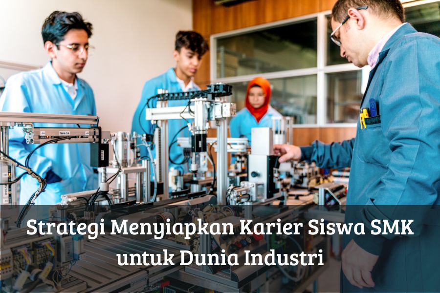 Strategi Menyiapkan Karier Siswa SMK untuk Dunia Industri