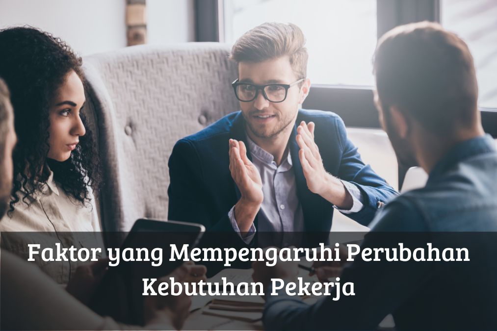 Faktor yang Mempengaruhi Perubahan Kebutuhan Pekerja