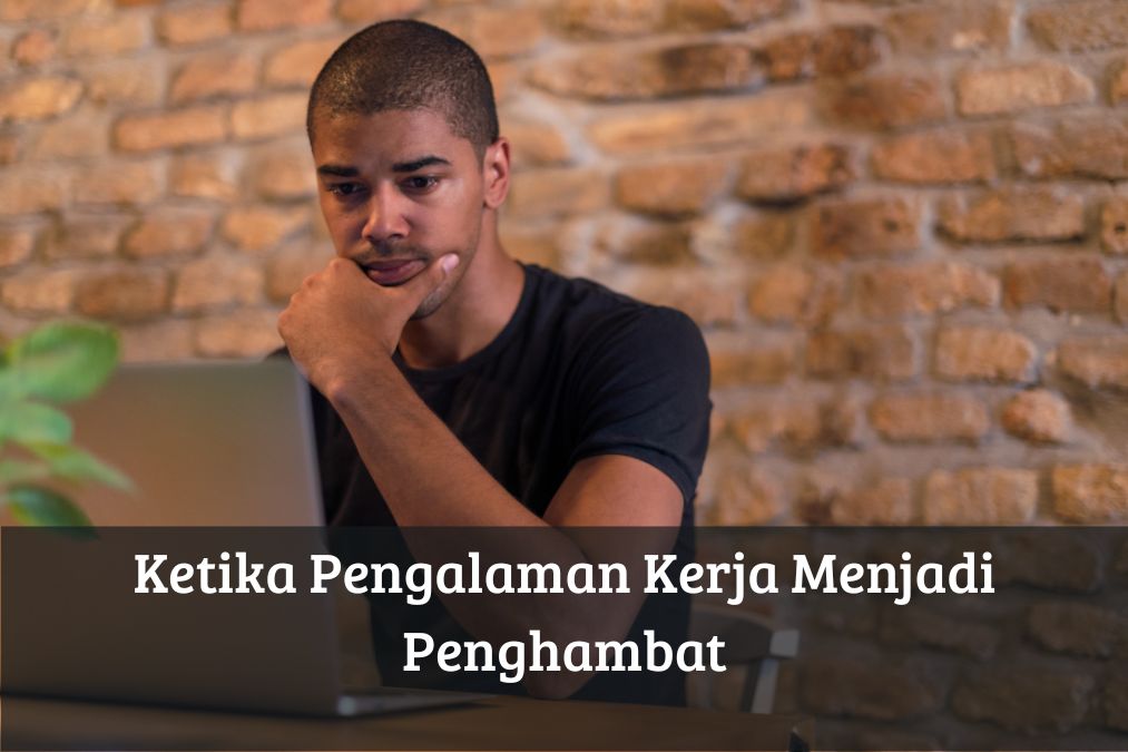 Ketika Pengalaman Kerja Menjadi Penghambat