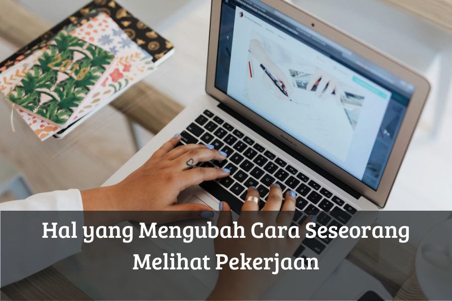 Hal yang Mengubah Cara Seseorang Melihat Pekerjaan