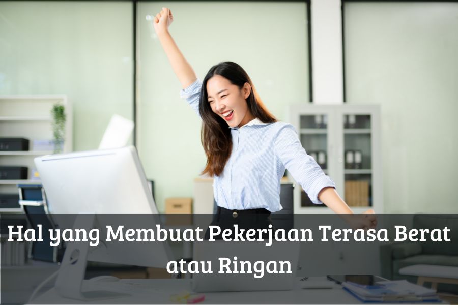 Hal yang Membuat Pekerjaan Terasa Berat atau Ringan