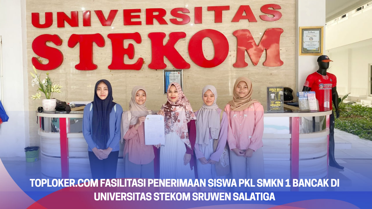Toploker.com Fasilitasi Penerimaan Siswa PKL SMKN 1 Bancak di Universitas STEKOM Sruwen Salatiga