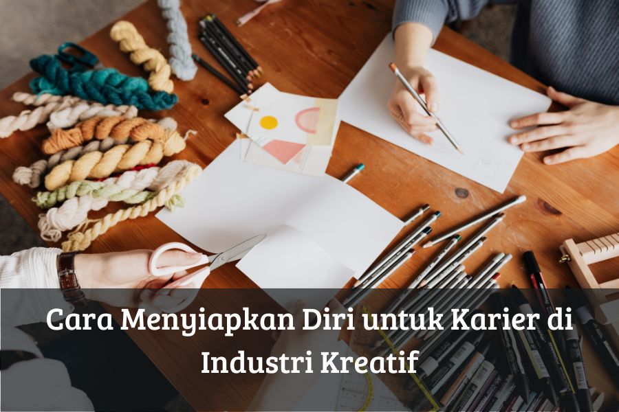 Cara Menyiapkan Diri untuk Karier di Industri Kreatif