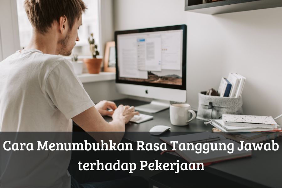 Cara Menumbuhkan Rasa Tanggung Jawab terhadap Pekerjaan