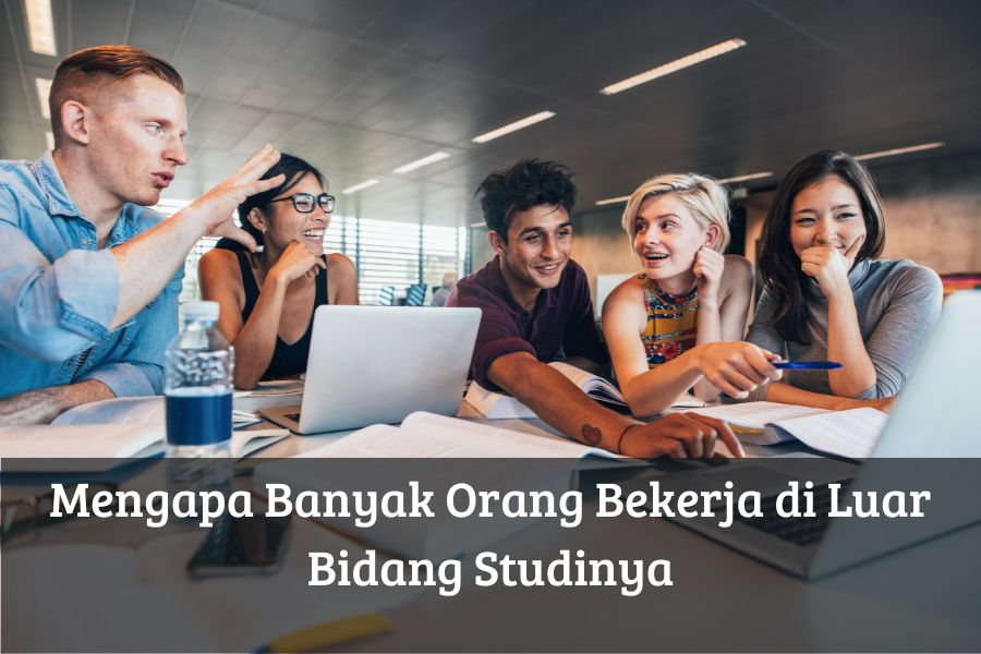 Mengapa Banyak Orang Bekerja di Luar Bidang Studinya