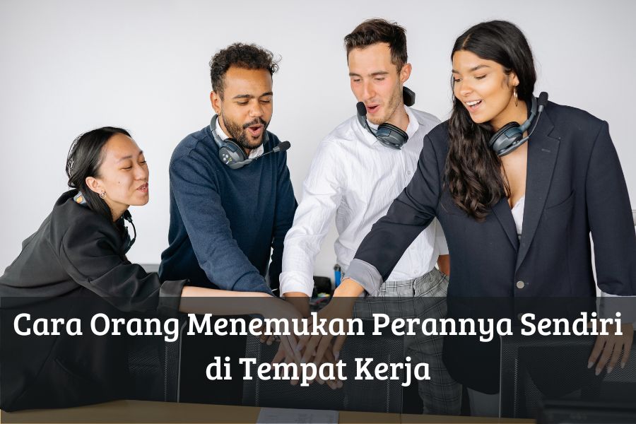 Cara Orang Menemukan Perannya Sendiri di Tempat Kerja