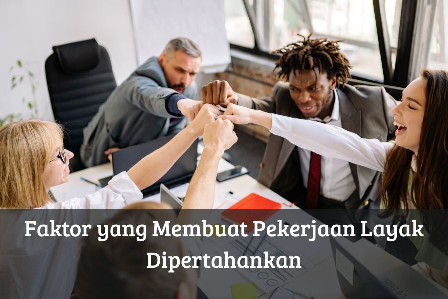 Faktor yang Membuat Pekerjaan Layak Dipertahankan