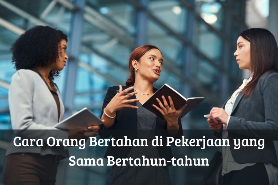Cara Orang Bertahan di Pekerjaan yang Sama Bertahun-tahun