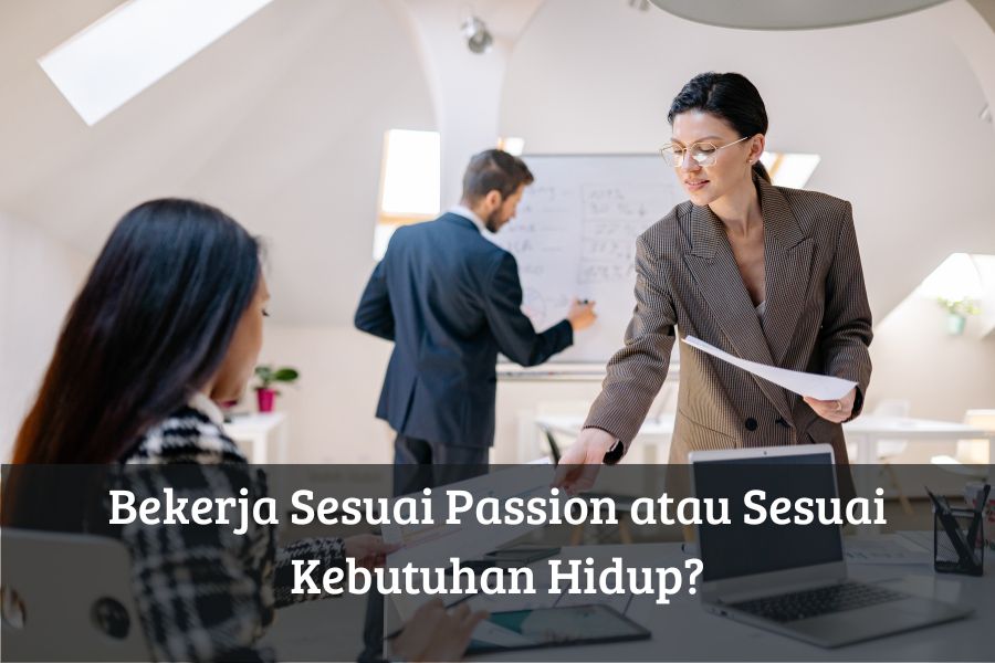 Bekerja Sesuai Passion atau Sesuai Kebutuhan Hidup?