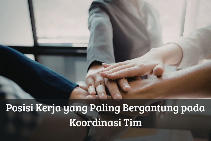 Posisi Kerja yang Paling Bergantung pada Koordinasi Tim