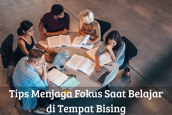 Tips Menjaga Fokus Saat Belajar di Tempat Bising