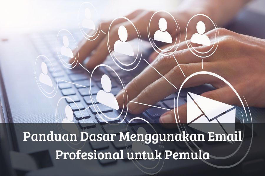 Panduan Dasar Menggunakan Email Profesional untuk Pemula