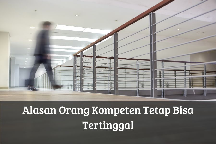 Alasan Orang Kompeten Tetap Bisa Tertinggal