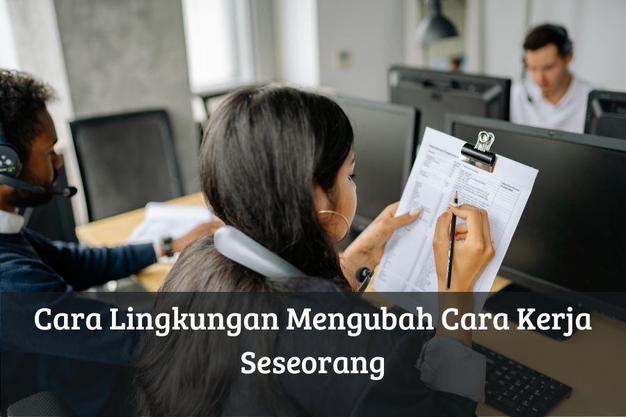 Cara Lingkungan Mengubah Cara Kerja Seseorang