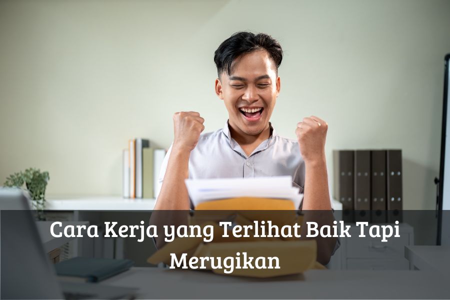 Cara Kerja yang Terlihat Baik Tapi Merugikan