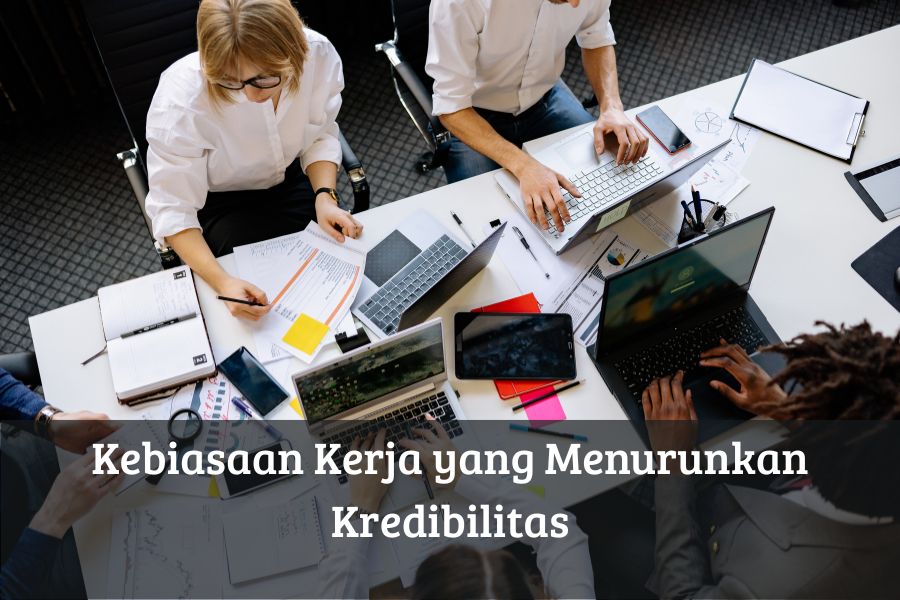 Kebiasaan Kerja yang Menurunkan Kredibilitas