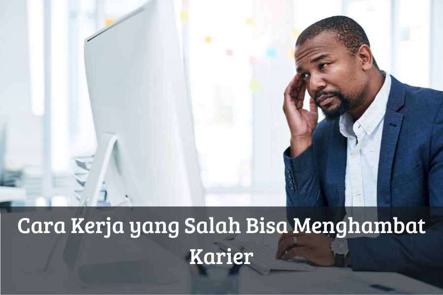 Cara Kerja yang Salah Bisa Menghambat Karier