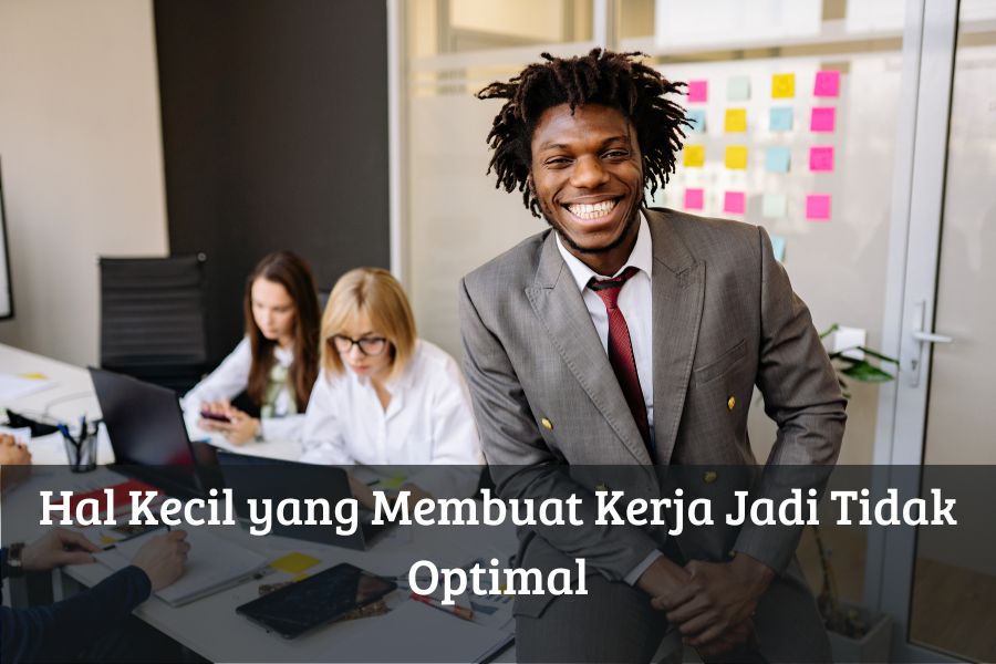 Hal Kecil yang Membuat Kerja Jadi Tidak Optimal