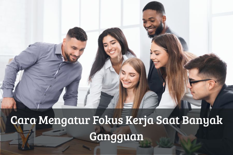 Cara Mengatur Fokus Kerja Saat Banyak Gangguan