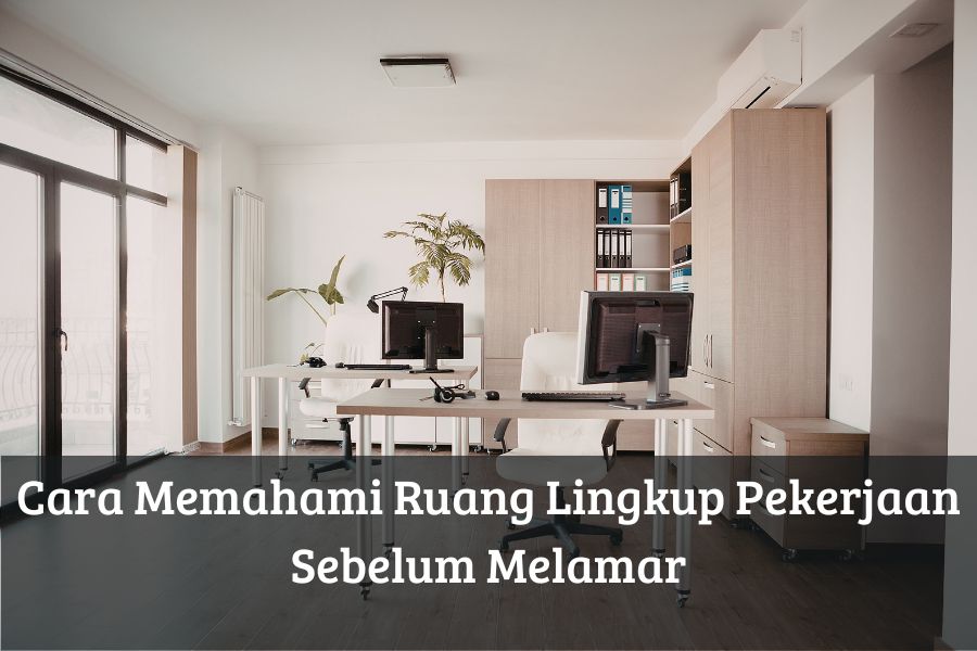 Cara Memahami Ruang Lingkup Pekerjaan Sebelum Melamar