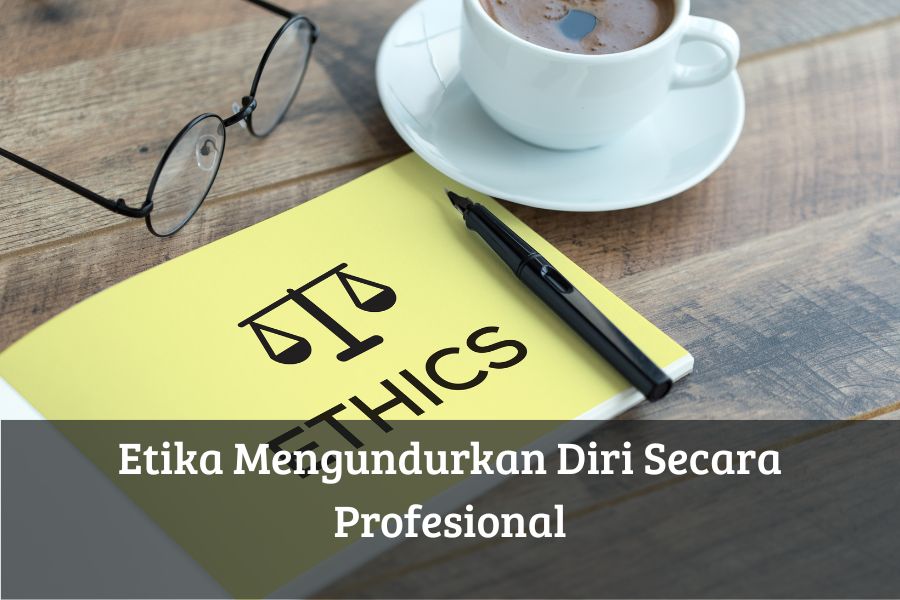 Etika Mengundurkan Diri Secara Profesional
