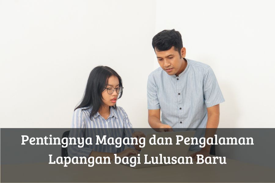 Pentingnya Magang dan Pengalaman Lapangan bagi Lulusan Baru