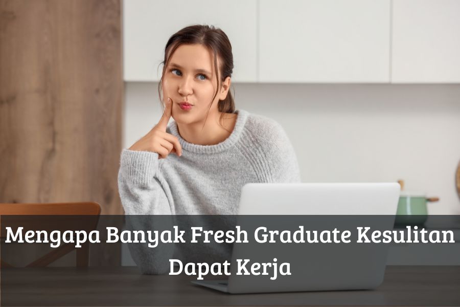 Mengapa Banyak Fresh Graduate Kesulitan Dapat Kerja