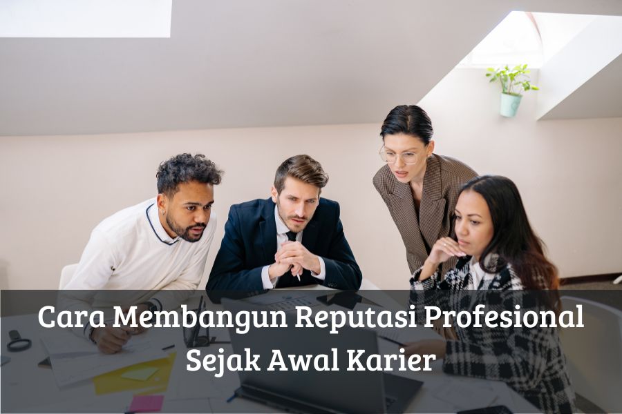 Cara Membangun Reputasi Profesional Sejak Awal Karier