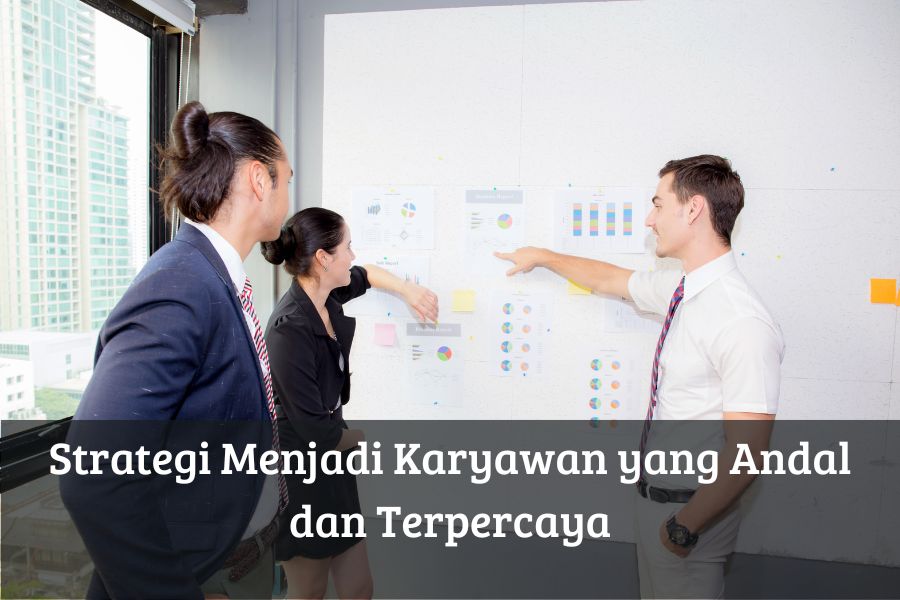 Strategi Menjadi Karyawan yang Andal dan Terpercaya