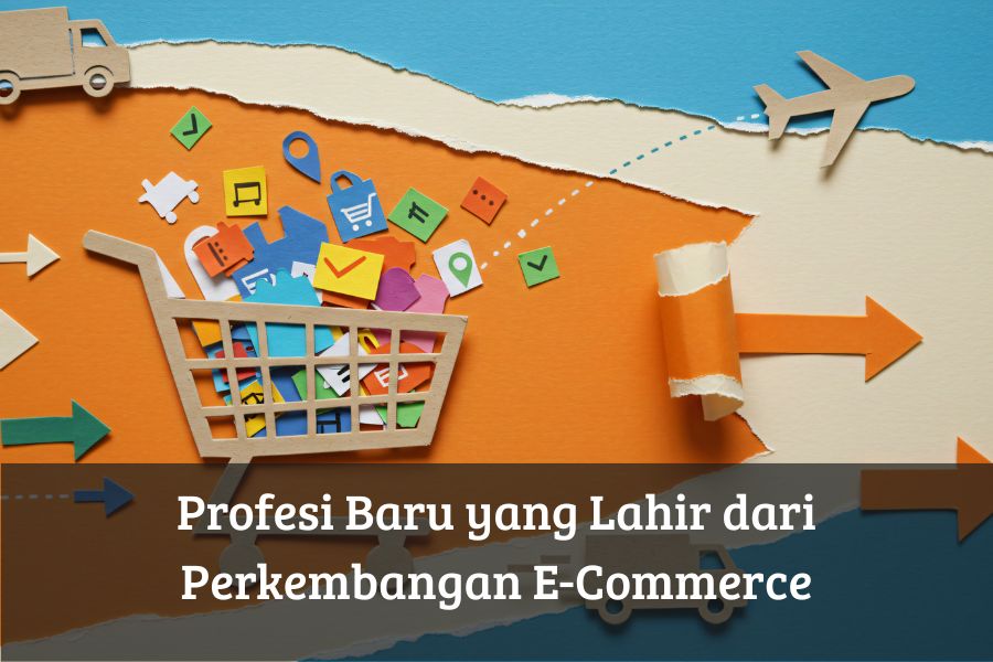 Profesi Baru yang Lahir dari Perkembangan E-Commerce