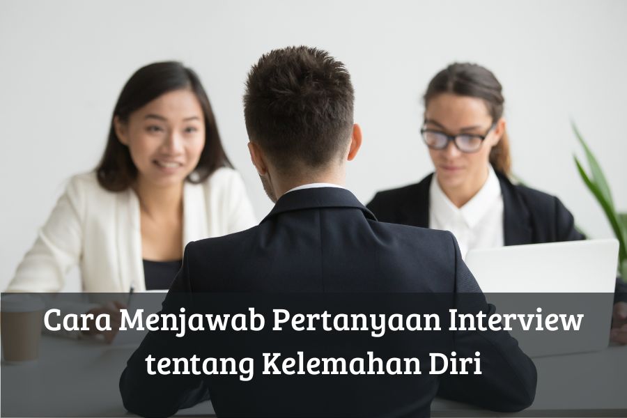 Cara Menjawab Pertanyaan Interview tentang Kelemahan Diri