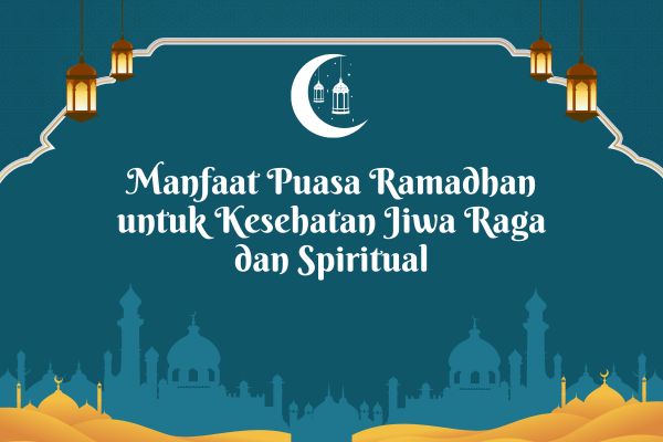 Manfaat Puasa Ramadhan untuk Kesehatan Jiwa Raga dan Spiritual