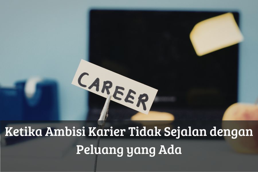 Ketika Ambisi Karier Tidak Sejalan dengan Peluang yang Ada