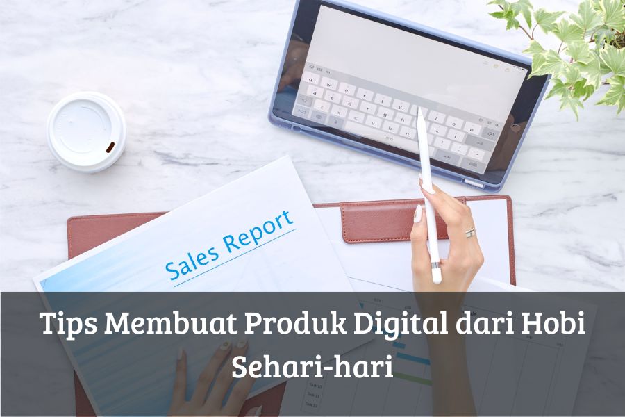 Tips Membuat Produk Digital dari Hobi Sehari-hari