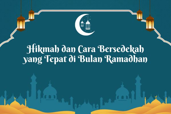 Hikmah dan Cara Bersedekah yang Tepat di Bulan Ramadhan