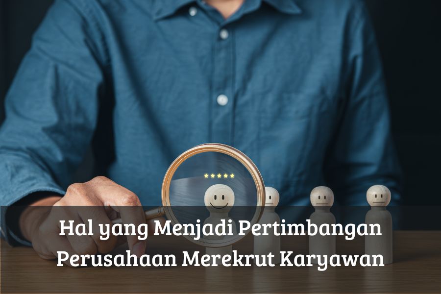 Hal yang Menjadi Pertimbangan Perusahaan Merekrut Karyawan