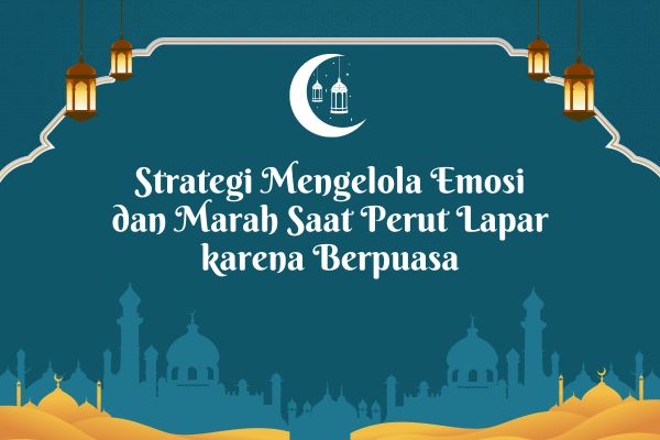 Strategi Mengelola Emosi dan Marah Saat Perut Lapar karena Berpuasa