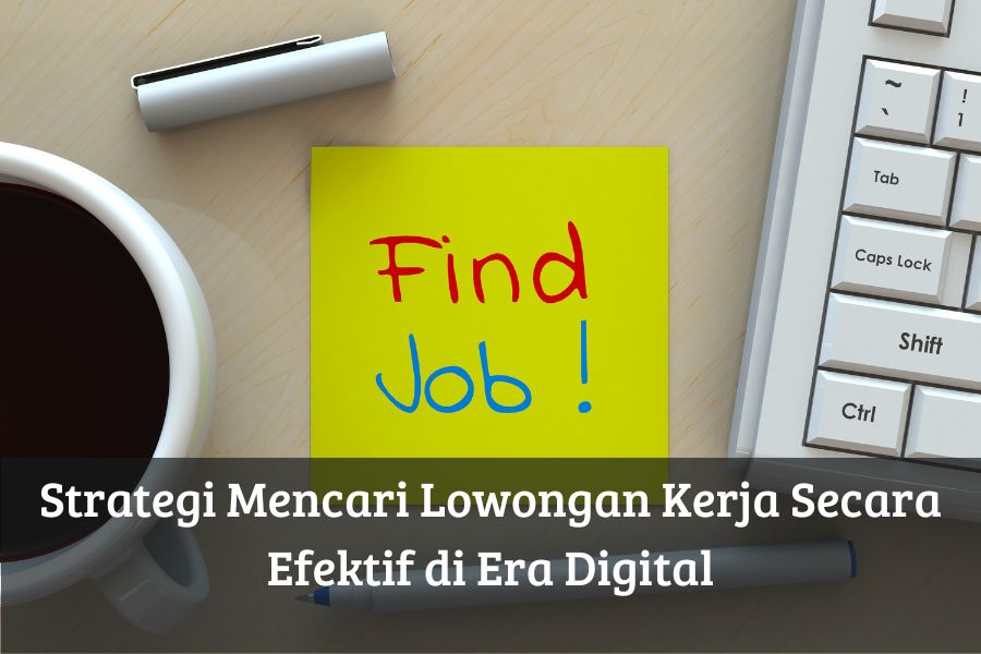 Strategi Mencari Lowongan Kerja Secara Efektif di Era Digital